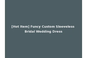 [Hot Item] Funcy Custom Sleeveless Bridal Wedding Dress