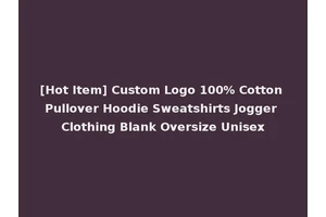 [Hot Item] Custom Logo 100% Cotton Pullover Hoodie Sweatshirts Jogger Clothing Blank Oversize Unisex