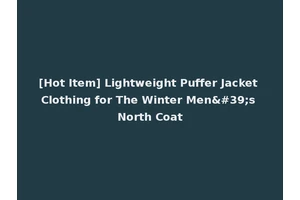 [Hot Item] Lightweight Puffer Jacket Clothing for The Winter Men's North Coat
