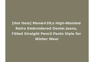 [Hot Item] Men's High-Waisted Retro Embroidered Denim Jeans, Fitted Straight Pencil Pants Style for Winter Wear