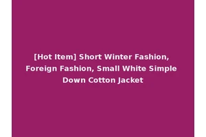[Hot Item] Short Winter Fashion, Foreign Fashion, Small White Simple Down Cotton Jacket