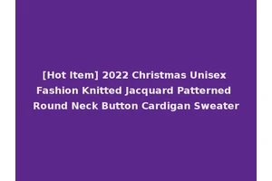 [Hot Item] 2022 Christmas Unisex Fashion Knitted Jacquard Patterned Round Neck Button Cardigan Sweater