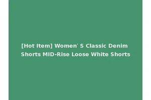 [Hot Item] Women′ S Classic Denim Shorts MID-Rise Loose White Shorts