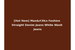 [Hot Item] Man's Fashion Straight Denim Jeans White Wash Jeans