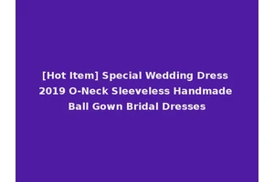 [Hot Item] Special Wedding Dress 2019 O-Neck Sleeveless Handmade Ball Gown Bridal Dresses