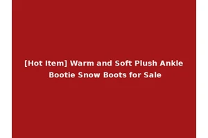 [Hot Item] Warm and Soft Plush Ankle Bootie Snow Boots for Sale