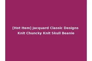 [Hot Item] Jacquard Classic Designs Knit Chuncky Knit Skull Beanie