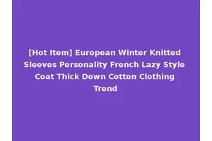 [Hot Item] European Winter Knitted Sleeves Personality French Lazy Style Coat Thick Down Cotton Clothing Trend