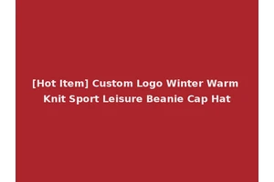 [Hot Item] Custom Logo Winter Warm Knit Sport Leisure Beanie Cap Hat