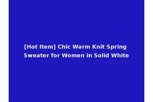 [Hot Item] Chic Warm Knit Spring Sweater for Women in Solid White
