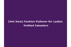 [Hot Item] Fashion Pullover for Ladies Knitted Sweaters