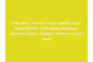[Hot Item] Fashion High Quality High Waist Elastic Cuffs Beige Multiple Pockets Zipper Outdoor Women Cargo Pants