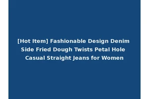 [Hot Item] Fashionable Design Denim Side Fried Dough Twists Petal Hole Casual Straight Jeans for Women