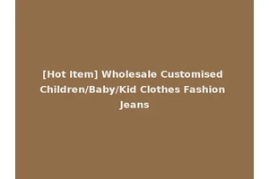 [Hot Item] Wholesale Customised Children/Baby/Kid Clothes Fashion Jeans