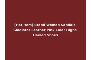 [Hot Item] Brand Women Sandals Gladiator Leather Pink Color Highs Heeled Shoes