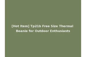 [Hot Item] Tp21b Free Size Thermal Beanie for Outdoor Enthusiasts