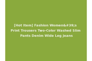 [Hot Item] Fashion Women's Print Trousers Two-Color Washed Slim Pants Denim Wide Leg Jeans