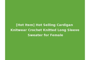 [Hot Item] Hot Selling Cardigan Knitwear Crochet Knitted Long Sleeve Sweater for Female