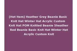[Hot Item] Heather Grey Beanie Basic Knit Hat Winter Hat Acrylic Custom Knit Hat POM Knitted Beanie 5heather Red Beanie Basic Knit Hat Winter Hat Acrylic Custom Knit