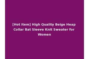 [Hot Item] High Quality Beige Heap Collar Bat Sleeve Knit Sweater for Women