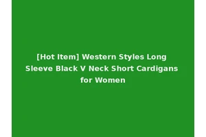 [Hot Item] Western Styles Long Sleeve Black V Neck Short Cardigans for Women