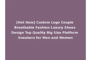 [Hot Item] Custom Logo Couple Breathable Fashion Luxury Shoes Design Top Quality Big Size Platform Sneakers for Men and Women
