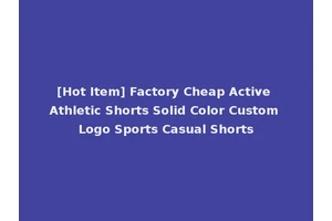 [Hot Item] Factory Cheap Active Athletic Shorts Solid Color Custom Logo Sports Casual Shorts