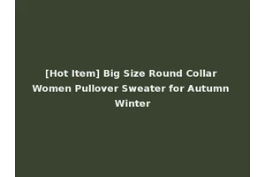 [Hot Item] Big Size Round Collar Women Pullover Sweater for Autumn Winter