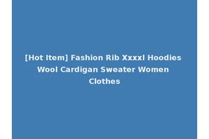 [Hot Item] Fashion Rib Xxxxl Hoodies Wool Cardigan Sweater Women Clothes