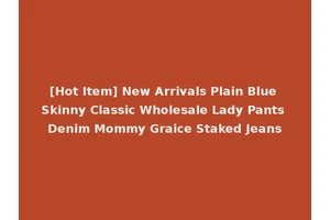 [Hot Item] New Arrivals Plain Blue Skinny Classic Wholesale Lady Pants Denim Mommy Graice Staked Jeans