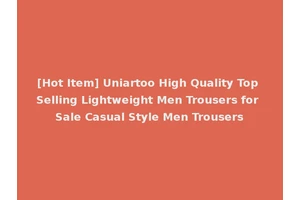 [Hot Item] Uniartoo High Quality Top Selling Lightweight Men Trousers for Sale Casual Style Men Trousers