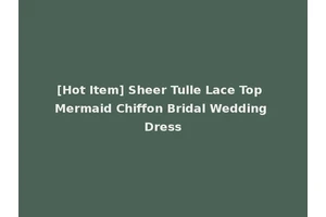 [Hot Item] Sheer Tulle Lace Top Mermaid Chiffon Bridal Wedding Dress