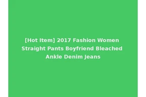 [Hot Item] 2017 Fashion Women Straight Pants Boyfriend Bleached Ankle Denim Jeans