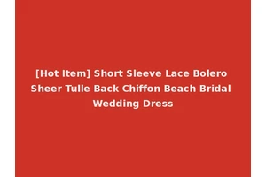 [Hot Item] Short Sleeve Lace Bolero Sheer Tulle Back Chiffon Beach Bridal Wedding Dress