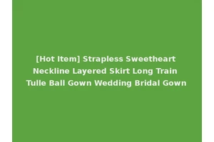 [Hot Item] Strapless Sweetheart Neckline Layered Skirt Long Train Tulle Ball Gown Wedding Bridal Gown