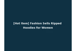 [Hot Item] Fashion Sells Ripped Hoodies for Women