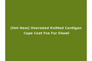 [Hot Item] Oversized Knitted Cardigan Cape Coat Fox Fur Shawl