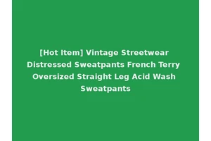 [Hot Item] Vintage Streetwear Distressed Sweatpants French Terry Oversized Straight Leg Acid Wash Sweatpants