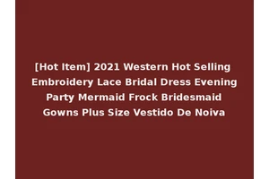 [Hot Item] 2021 Western Hot Selling Embroidery Lace Bridal Dress Evening Party Mermaid Frock Bridesmaid Gowns Plus Size Vestido De Noiva