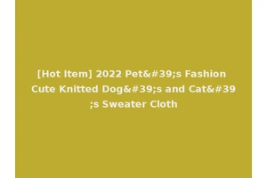[Hot Item] 2022 Pet's Fashion Cute Knitted Dog's and Cat's Sweater Cloth