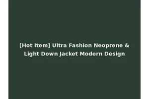[Hot Item] Ultra Fashion Neoprene &Light Down Jacket Modern Design