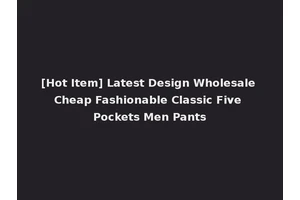 [Hot Item] Latest Design Wholesale Cheap Fashionable Classic Five Pockets Men Pants