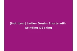 [Hot Item] Ladies Denim Shorts with Grinding &Baking