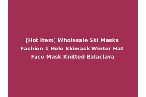 [Hot Item] Wholesale Ski Masks Fashion 1 Hole Skimask Winter Hat Face Mask Knitted Balaclava