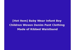 [Hot Item] Baby Wear Infant Boy Children Woven Denim Pant Clothing Made of Ribbed Waistband