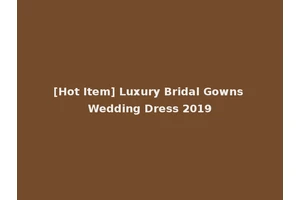 [Hot Item] Luxury Bridal Gowns Wedding Dress 2019