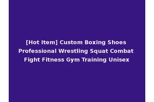 [Hot Item] Custom Boxing Shoes Professional Wrestling Squat Combat Fight Fitness Gym Training Unisex