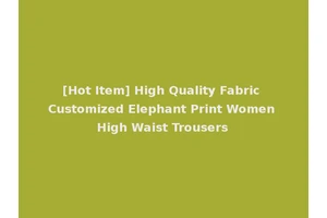 [Hot Item] High Quality Fabric Customized Elephant Print Women High Waist Trousers