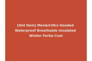 [Hot Item] Men's Hooded Waterproof Breathable Insulated Winter Parka Coat