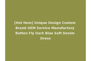 [Hot Item] Unique Design Custom Brand OEM Service Manufactory Button Fly Dark Blue Soft Denim Dress
